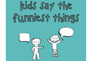 Kids Say The Funniest Thing